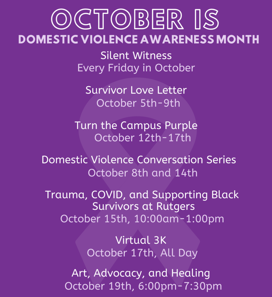 Events of DVAM Silence Witness Every Friday in October, Survivor Love Letter October 5-9, Turn The Campus Purple October 12-17, DV Conversation Series October 8 and 14, Trauma Covid and Supporting Black Survivors October 15, Virtual 3k October 17, Art Advocacy and Healing October 19