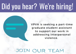 VPVA is hiring! We're seeking a part-time graduate student assistant to support our work in addressing intepersonal violence. Email vpva@rbhs.rutgers.edu for more information.